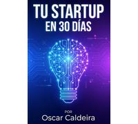 Tu Startup en 30 Dias: Guía práctica para lanzar tu negocio usando herramientas de IA gratuitas y sin capital inicial