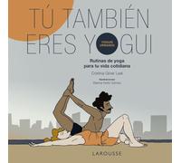 Tú también eres yogui: Rutinas de yoga para tu vida cotidiana (LAROUSSE - Libros Ilustrados/ Prácticos - Vida Saludable)