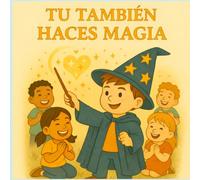 Tu También Haces Magia: Una historia dulce y llena de corazón que muestra a los niños cómo transformar el dolor en amor y comprensión.
