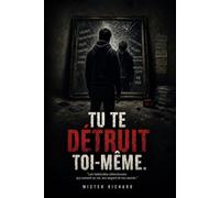 Tu te détruit toi-même: Les habitudes silencieuses qui ruinent ta vie, ton argent et ton avenir