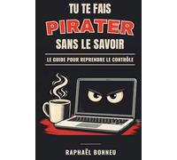 Tu te fais pirater sans le savoir: Le guide pour reprendre le contrôle