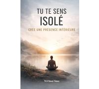 Tu Te Sens Isolé - Crée une Présence Intérieure: Adultes qui ressentent un sentiment d’isolement, de vide intérieur ou de déconnexion émotionnelle, et ... stabilité émotionnelle et une paix durable