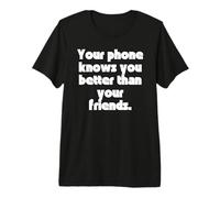 Tu teléfono te Conoce Mejor Que Tus Amigos. Camiseta Premium