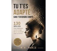 Tu t'es adapté sans t'en rendre compte: 130 déclics pour comprendre les relations où tu t'es effacé pour les autres