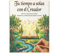 TU TIEMPO A SOLAS CON EL CREADOR: LIBRO DE COLOREAR PARA EL ALMA: INSPIRACIÓN Y MEDITACIÓN PARA JÓVENES Y ADULTOS CRISTIANOS-CATÓLICOS.