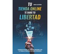 Tu Tienda Online Te Dará Tu Libertad: Consigue un nivel de libertad adicional que tu trabajo principal no puede ofrecerte