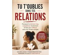 TU T'OUBLIES DANS TES RELATIONS: Pourquoi tu donnes trop, culpabilises facilement et finis par t’effacer sans t’en rendre compte