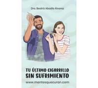 TU ÚLTIMO CIGARRILLO SIN SUFRIMIENTO: Cómo dejar de fumar y convertirte en un exfumador FELIZ para siempre