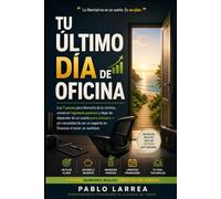 Tu Último Día de Oficina: Los 7 pasos para liberarte de la nómina, construir ingresos pasivos y dejar de depender de un sueldo para siempre sin necesidad de ser un experto en finanzas ni tener un su