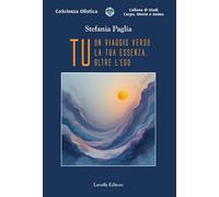 Tu. Un viaggio verso la tua essenza, oltre l’ego (Coscienza olistica)
