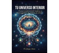 TU Universo Interior: Domina tu mundo emocional, transforma tus relaciones y construye la autoestima que mereces.