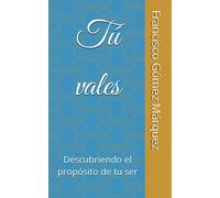 Tú vales: Descubriendo el propósito de tu ser
