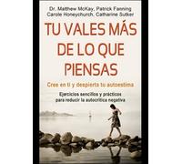 Tu vales más de lo que piensas. Cree en ti y despierta tu autoestima. Ejercicios sencillos y prácticos para reducir la autocrítica negativa. | Matthew