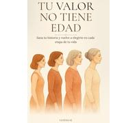 Tu valor no tiene edad: Sana tu historia y vuelve a elegirte en cada etapa de tu vida