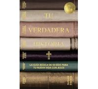 Tu verdadera historia: La guía básica de 50 días para tu nueva vida con Jesús (Your True Story, Spanish Edition)