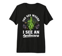 Tú Ves Malas Hierbas, yo Veo Hierbas, Medicina Alternativa, herboristería Camiseta Premium