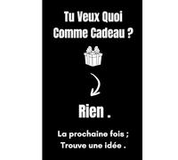 Tu Veux Quoi Comme Cadeau Rien !: Carnet de Notes Drôle et Amusant Pour Les Adultes Journal Humoristique Pour Rire Ecrire et Se Détendre