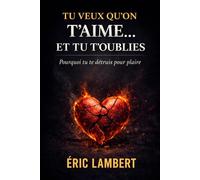 Tu veux qu'on t'aime... et tu t'oublies: Pourquoi tu te détruis pour plaire