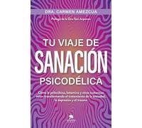 Tu viaje de sanación psicodélica: Cómo la psilocibina, ketamina, ayahuasca y otras sustancias están transformando el tratamiento de la ansiedad, la depresión y el trauma (Alienta)
