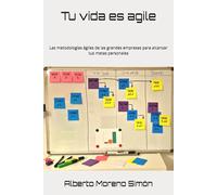 Tu vida es agile: Las metodologías ágiles de las grandes empresas para alcanzar tus metas personales