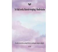 Tu Vida Escrita: Diario de Scripting y Manifestación: Un diario diseñado para escribir tu vida soñada como si ya fuera realidad, combinando scripting, ... manifestación para atraer abundancia y éxito.