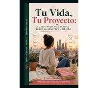 Tu Vida, Tu Proyecto: Lo que nadie nos explicó sobre la adultez en México: El libro que toda mujer mexicana necesita antes de tomar decisiones grandes