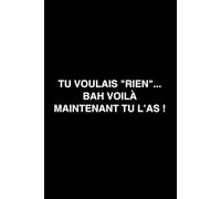 Tu voulais rien... bah voilà maintenant tu l’as !: Le cadeau parfait pour ceux qui ne veulent rien.