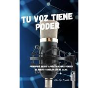 Tu Voz Tiene Poder: Principios, pasos y práctica para vencer el miedo y hablar con el alma.