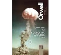Tú y la bomba atómica (y otros escritos) | George Orwell