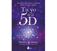 TU YO DE LA 5D: Herramientas para alcanzar la maestría y crear una nueva realidad (CIENCIA NUEVOS PARADIGMAS)