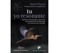 Tu yo resonante. Meditaciones guiadas y ejercicios para desarrollar la capacidad de curación de tu cerebro | Sarah Peyton