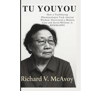 TU YOUYOU: How a Trailblazing Pharmacologist Took Ancient Wisdom, Discovered a Malaria Cure and Saved Millions-A BIOGRAPHY