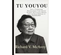 TU YOUYOU: How a Trailblazing Pharmacologist Took Ancient Wisdom, Discovered a Malaria Cure and Saved Millions-A BIOGRAPHY