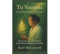 TU YOUYOU: UNLOCKING NATURE’S SECRETS: The Journey of a Nobel Laureate in Revolutionizing Malaria Treatment