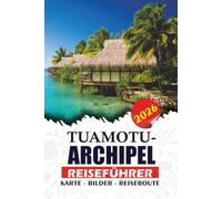 TUAMOTU-ARCHIPEL REISEFÜHRER 2026: Entdecken Sie die verborgenen Korallenatolle, unberührten Lagunen, Tauchabenteuer, kulturelle Schätze und unvergessliche Inselausflüge von Französisch-Polynesien