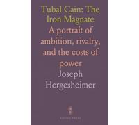 Tubal Cain: The Iron Magnate: A portrait of ambition, rivalry, and the costs of power