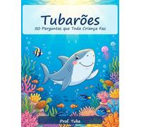Tubarões: 50 Perguntas que Toda Criança Faz: Respostas Divertidas para Mentes Curiosas (Livro Educativo Ilustrado para Crianças de 6 a 12 Anos) (50 Perguntas - Animais!)