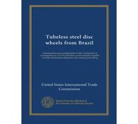 Tubeless steel disc wheels from Brazil: determination on reconsideration of the Commission in investigation no. 731-TA-335 (final--court remand), ... information obtained in the remand proceeding
