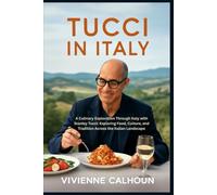Tucci In Italy: A Culinary Exploration Through Italy with Stanley Tucci: Exploring Food, Culture, and Tradition Across the Italian Landscape
