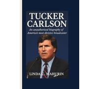 TUCKER CARLSON: An unauthorized biography of America’s most divisive broadcaster