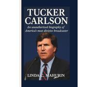 TUCKER CARLSON: An unauthorized biography of America’s most divisive broadcaster