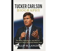TUCKER CARLSON BIOGRAPHY: The Mind, Philosophy, and Rise of America’s Most Influential Media Voice