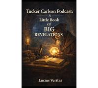 Tucker Carlson Podcast: A Little Book Of Big Revelations