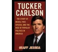TUCKER CARLSON: The Story of Media, Free Speech, and the Rise of Populist Politics in America