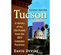 Tucson: A History of the Old Pueblo from the 1854 Gadsden Purchase, 2D Ed.