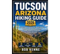 Tucson Arizona Hiking Guide 2026: Explore Saguaro National Park, Mount Lemmon, Patagonia Lake, Scenic Desert Trails, Canyons, and Outdoor Adventures (Ultimate Hiking & Adventure Series)