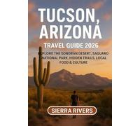 TUCSON, ARIZONA TRAVEL GUIDE 2026: Explore the Sonoran Desert, Saguaro National Park, Hidden Trails, Local Food & Culture (WanderPeak Adventure Guides)