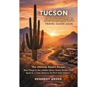 TUCSON ARIZONA TRAVEL GUIDE 2026: The Ultimate Desert Escape: Best Things to Do, Hidden Gems, Scenic Drives, Food Spots & 7-Day Itinerary for First-Time Visitors (Looming Horizons 2025)