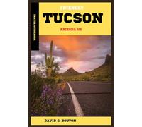 TUCSON, ARIZONA USA TRAVEL GUIDEBOOK.: Tucson: A Heartfelt Journey Through Desert Wonders, Rich Flavors, Local Treasures, and Unforgettable Adventures
