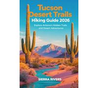 TUCSON DESERT TRAILS HIKING GUIDE 2026: Explore Arizona’s Hidden Trails and Desert Adventures (WanderPeak Adventure Guides)